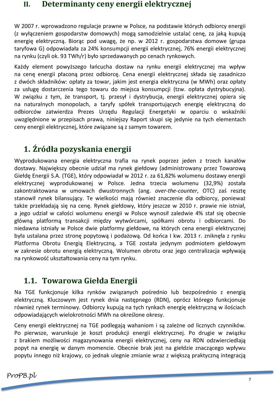 Biorąc pod uwagę, że np. w 2012 r. gospodarstwa domowe (grupa taryfowa G) odpowiadała za 24% konsumpcji energii elektrycznej, 76% energii elektrycznej na rynku (czyli ok.