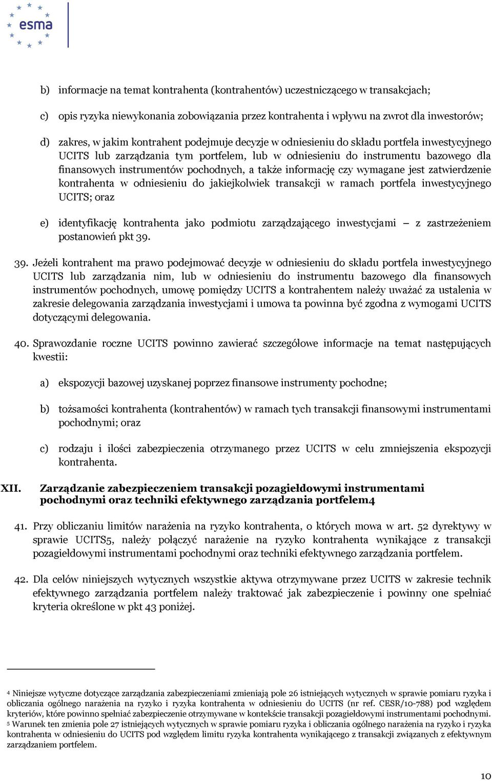 także informację czy wymagane jest zatwierdzenie kontrahenta w odniesieniu do jakiejkolwiek transakcji w ramach portfela inwestycyjnego UCITS; oraz e) identyfikację kontrahenta jako podmiotu