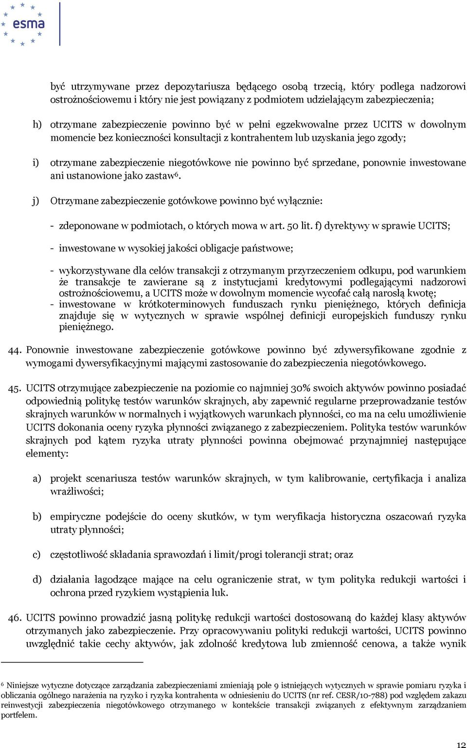 sprzedane, ponownie inwestowane ani ustanowione jako zastaw 6. j) Otrzymane zabezpieczenie gotówkowe powinno być wyłącznie: - zdeponowane w podmiotach, o których mowa w art. 50 lit.