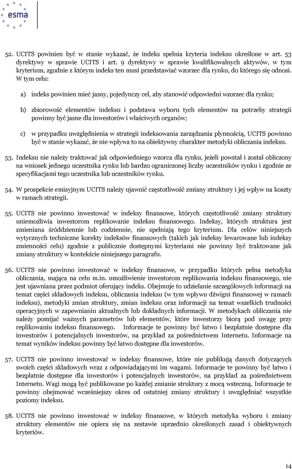 W tym celu: a) indeks powinien mieć jasny, pojedynczy cel, aby stanowić odpowiedni wzorzec dla rynku; b) zbiorowość elementów indeksu i podstawa wyboru tych elementów na potrzeby strategii powinny