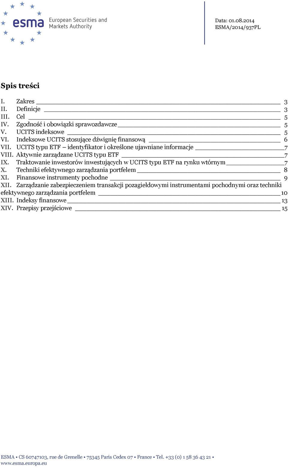 Traktowanie inwestorów inwestujących w UCITS typu ETF na rynku wtórnym 7 X. Techniki efektywnego zarządzania portfelem 8 XI. Finansowe instrumenty pochodne 9 XII.