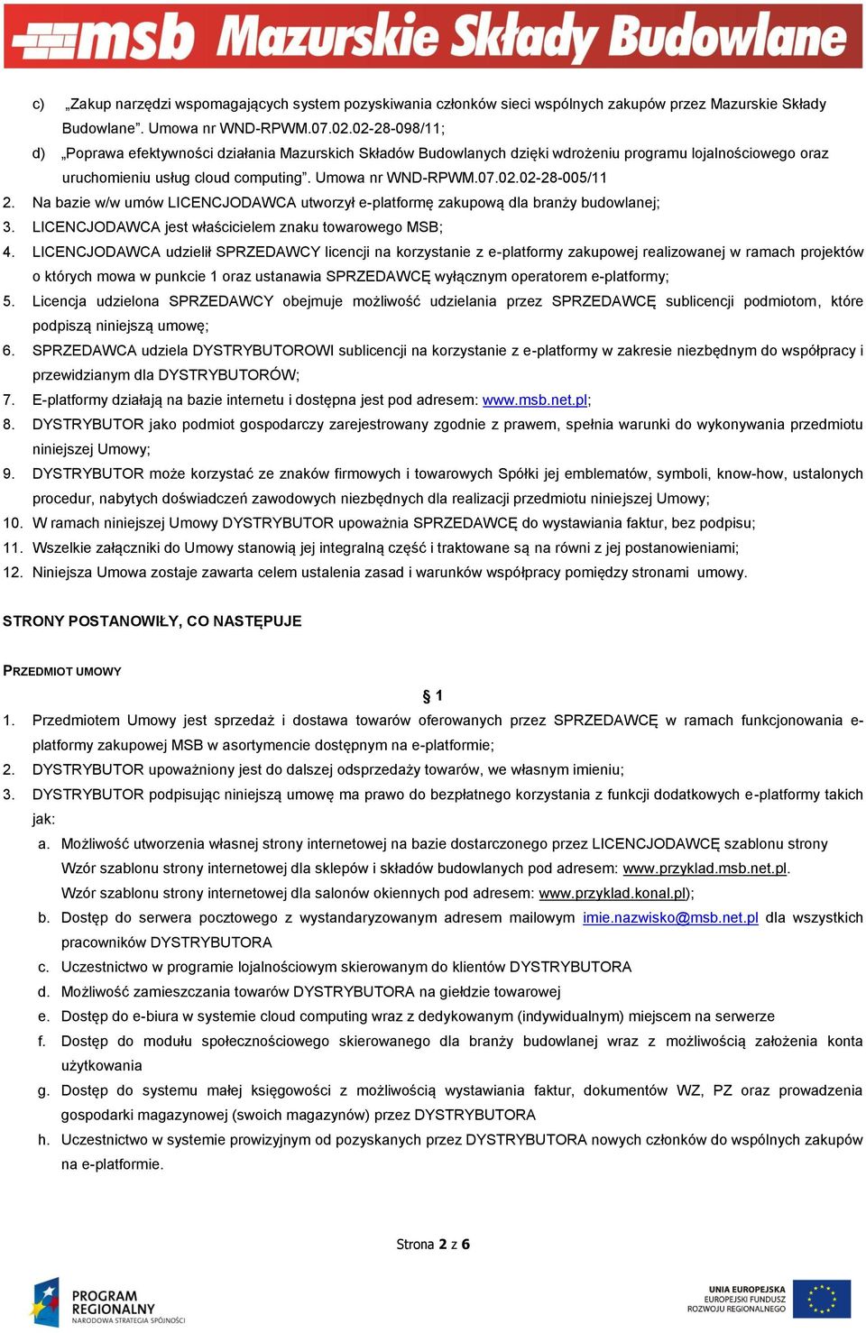 Na bazie w/w umów LICENCJODAWCA utworzył e-platformę zakupową dla branży budowlanej; 3. LICENCJODAWCA jest właścicielem znaku towarowego MSB; 4.