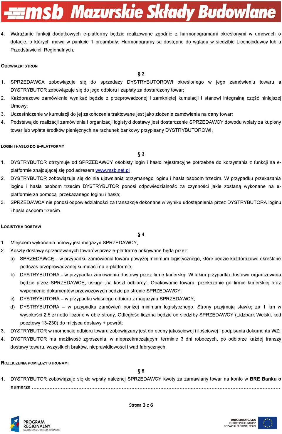 SPRZEDAWCA zobowiązuje się do sprzedaży DYSTRYBUTOROWI określonego w jego zamówieniu towaru a DYSTRYBUTOR zobowiązuje się do jego odbioru i zapłaty za dostarczony towar; 2.