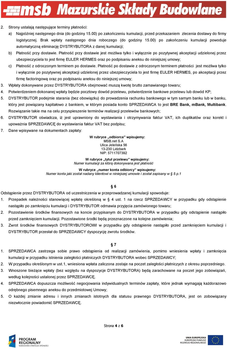 Płatność przy dostawie jest możliwa tylko i wyłącznie po pozytywnej akceptacji udzielonej przez ubezpieczyciela to jest firmę EULER HERMES oraz po podpisaniu aneksu do niniejszej umowy; c) Płatność z