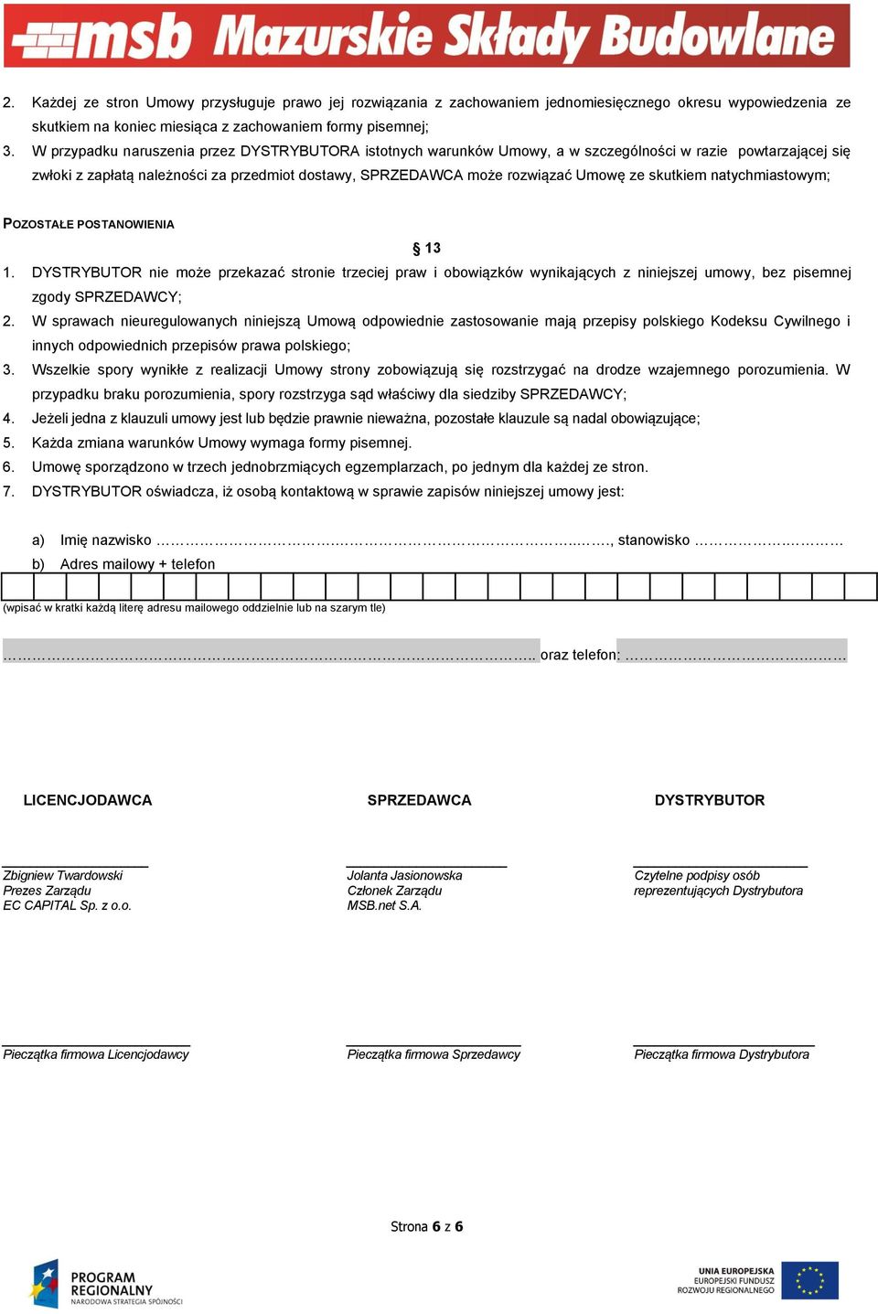 skutkiem natychmiastowym; POZOSTAŁE POSTANOWIENIA 13 1. DYSTRYBUTOR nie może przekazać stronie trzeciej praw i obowiązków wynikających z niniejszej umowy, bez pisemnej zgody SPRZEDAWCY; 2.