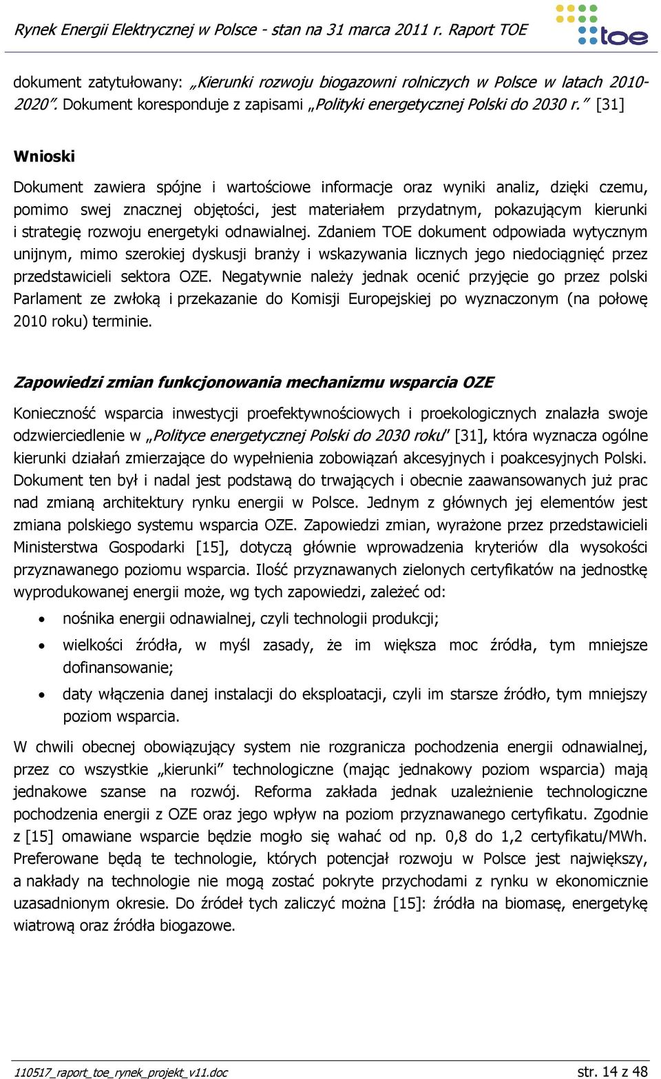 energetyki odnawialnej. Zdaniem TOE dokument odpowiada wytycznym unijnym, mimo szerokiej dyskusji branży i wskazywania licznych jego niedociągnięć przez przedstawicieli sektora OZE.