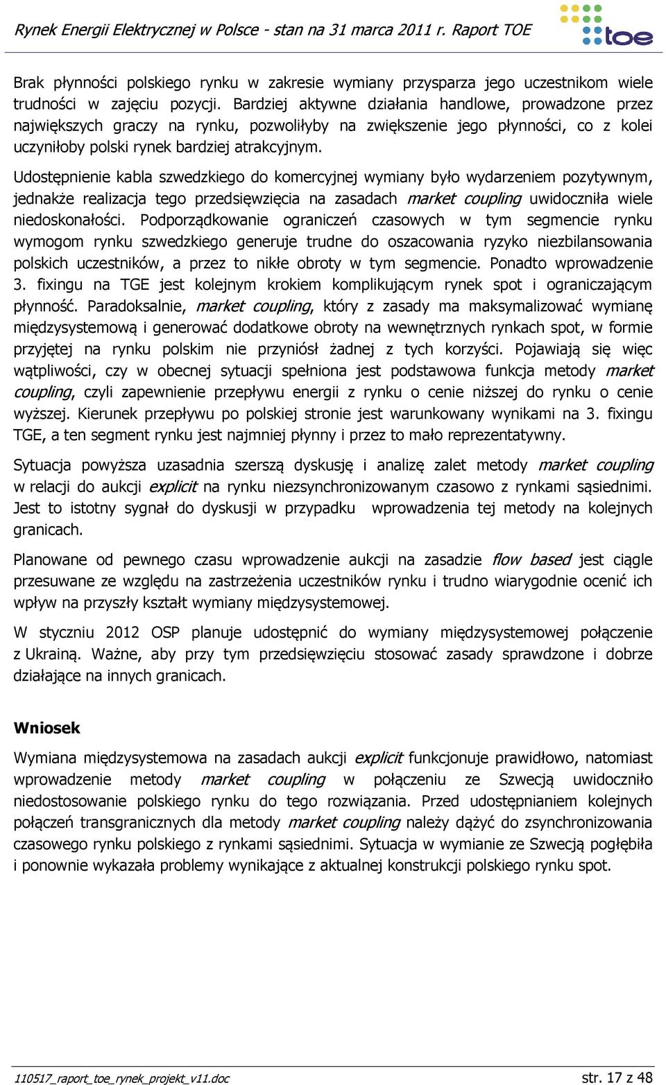 Udostępnienie kabla szwedzkiego do komercyjnej wymiany było wydarzeniem pozytywnym, jednakże realizacja tego przedsięwzięcia na zasadach market coupling uwidoczniła wiele niedoskonałości.