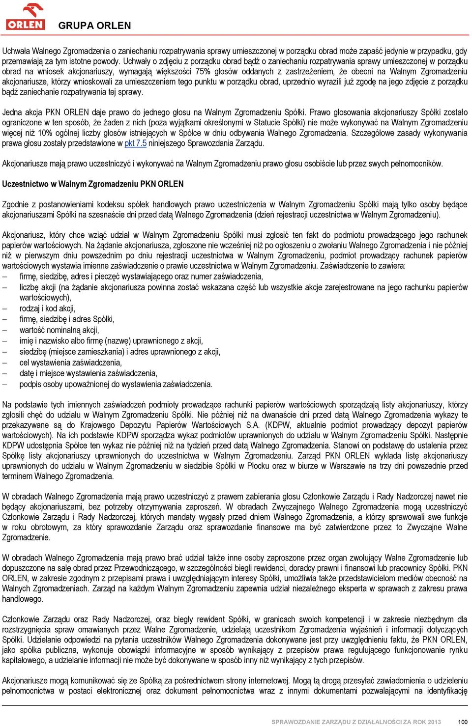 na Walnym Zgromadzeniu akcjonariusze, którzy wnioskowali za umieszczeniem tego punktu w porządku obrad, uprzednio wyrazili już zgodę na jego zdjęcie z porządku bądź zaniechanie rozpatrywania tej