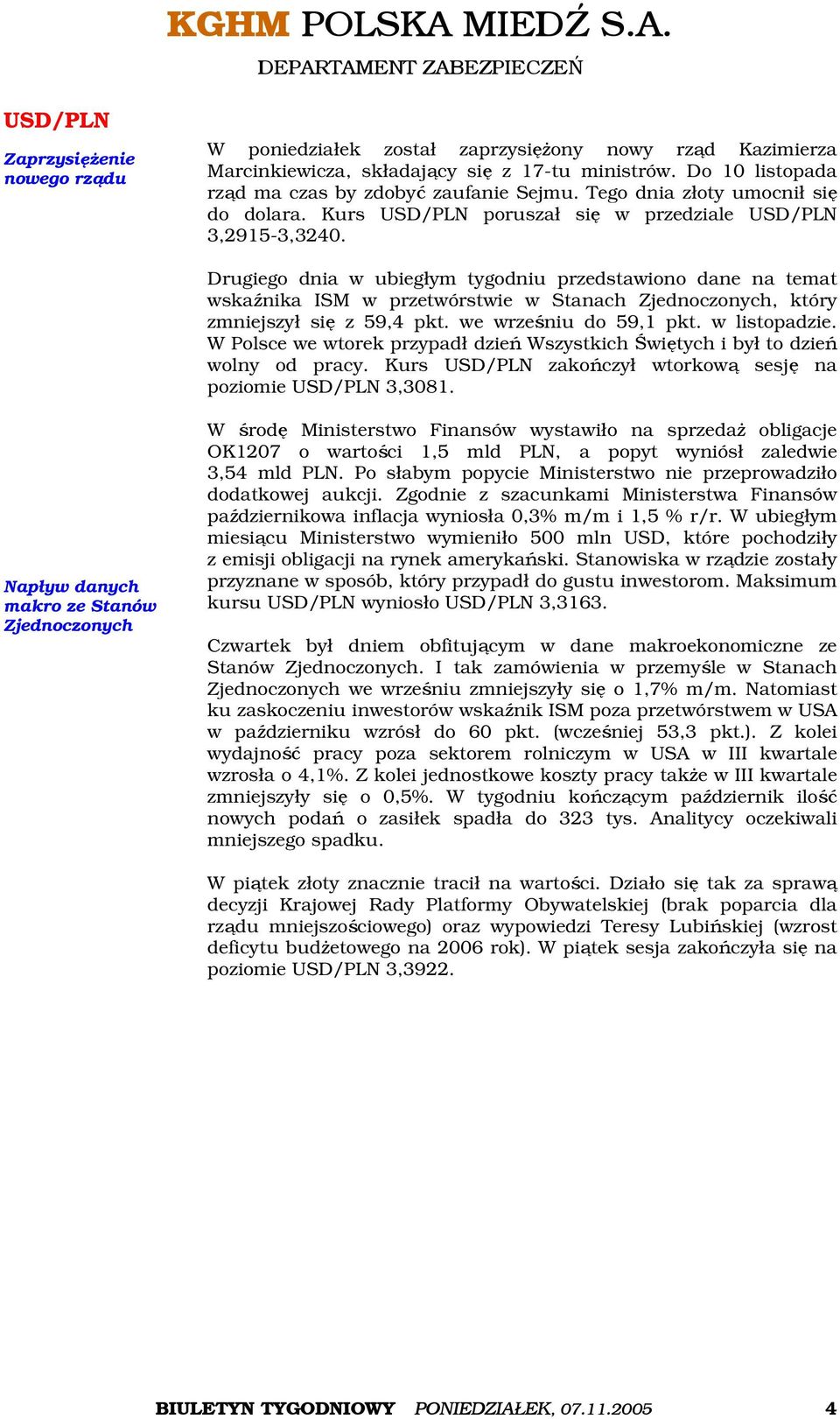 Drugiego dnia w ubiegłym tygodniu przedstawiono dane na temat wskaźnika ISM w przetwórstwie w Stanach Zjednoczonych, który zmniejszył się z 59,4 pkt. we wrześniu do 59,1 pkt. w listopadzie.