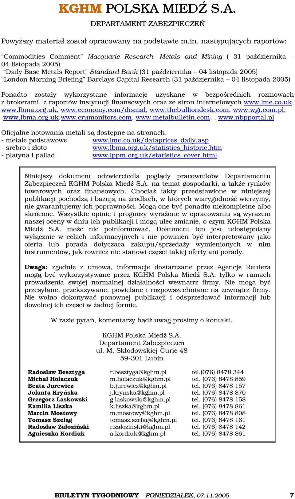 Morning Briefing Barclays Capital Research (31 października 04 listopada 2005) Ponadto zostały wykorzystane informacje uzyskane w bezpośrednich rozmowach z brokerami, z raportów instytucji