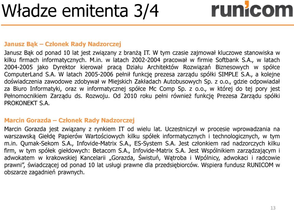 A., a kolejne doświadczenia zawodowe zdobywał w Miejskich Zakładach Autobusowych Sp. z o.o., gdzie odpowiadał za Biuro Informatyki, oraz w informatycznej spółce Mc Comp Sp. z o.o., w której do tej pory jest Pełnomocnikiem Zarządu ds.