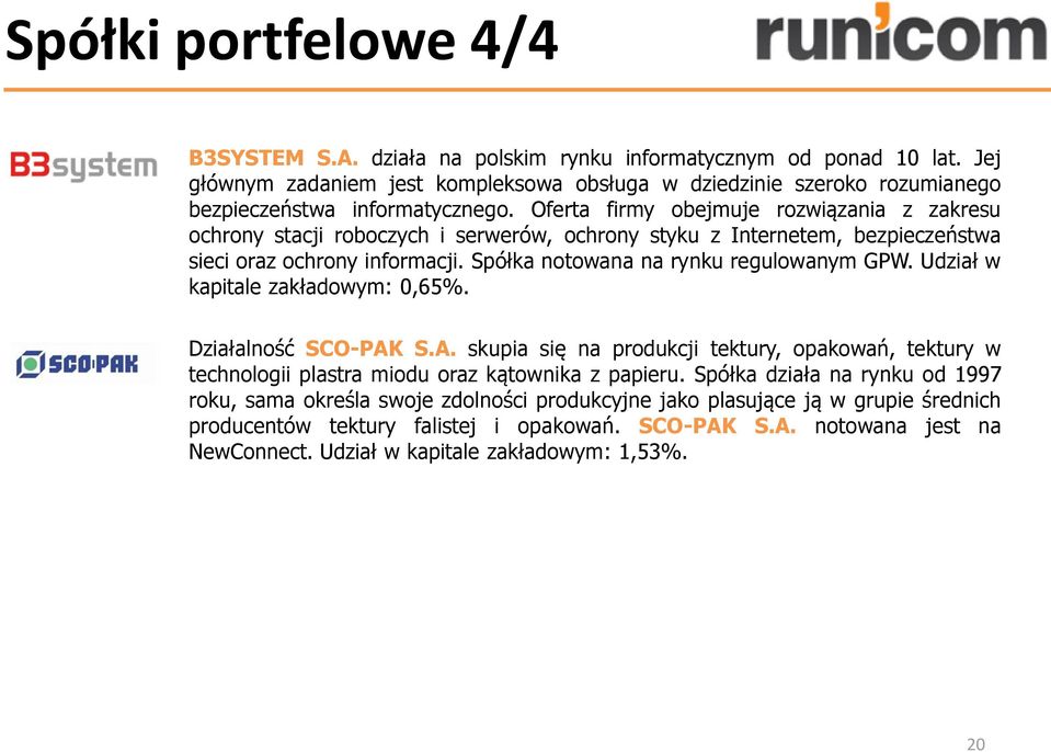 Oferta firmy obejmuje rozwiązania z zakresu ochrony stacji roboczych i serwerów, ochrony styku z Internetem, bezpieczeństwa sieci oraz ochrony informacji. Spółka notowana na rynku regulowanym GPW.