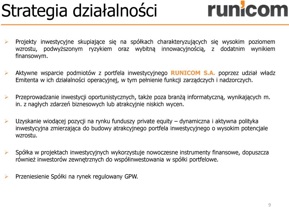 Przeprowadzanie inwestycji oportunistycznych, także poza branżą informatyczną, wynikających m. in. z nagłych zdarzeń biznesowych lub atrakcyjnie niskich wycen.