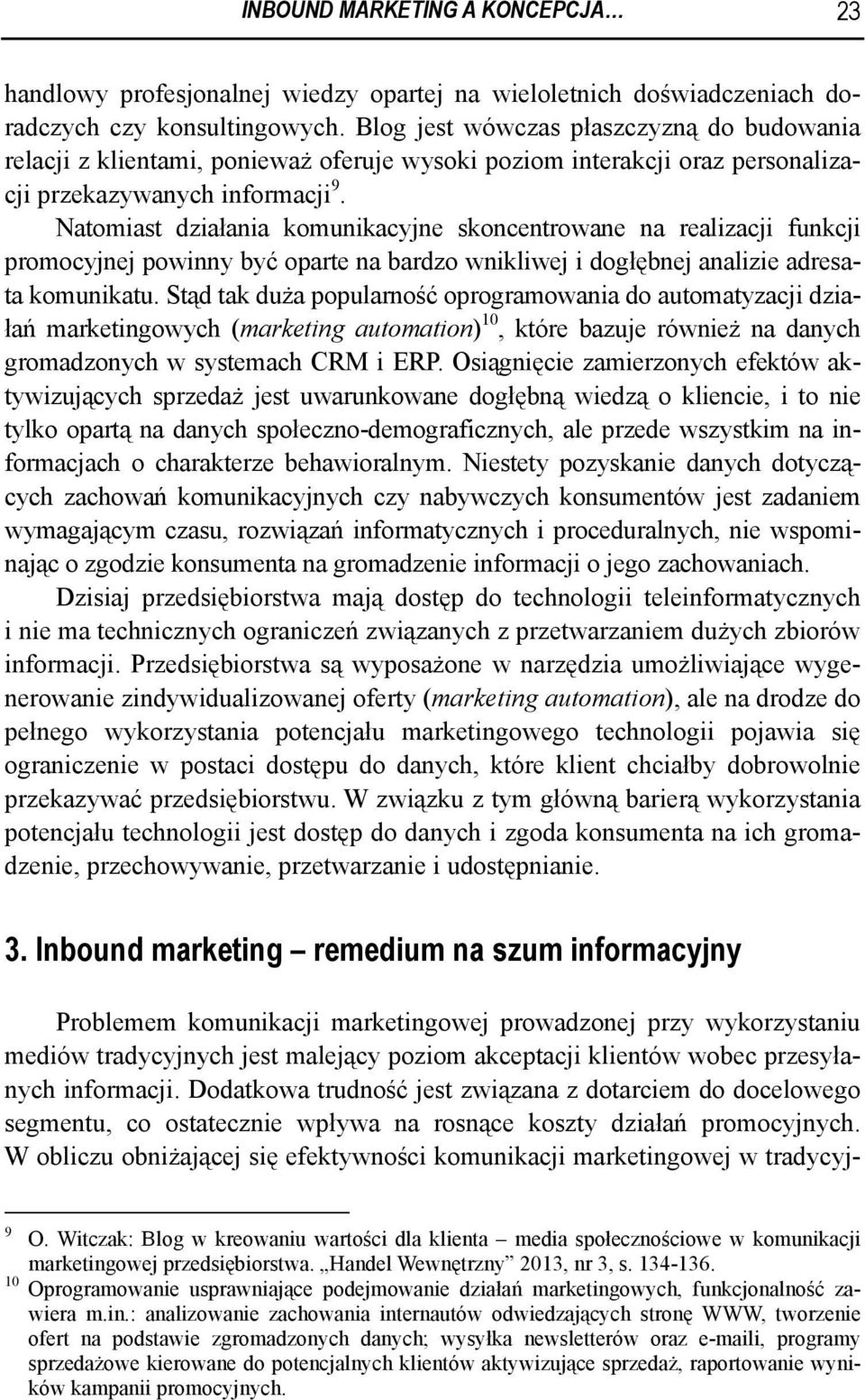 Natomiast działania komunikacyjne skoncentrowane na realizacji funkcji promocyjnej powinny być oparte na bardzo wnikliwej i dogłębnej analizie adresata komunikatu.