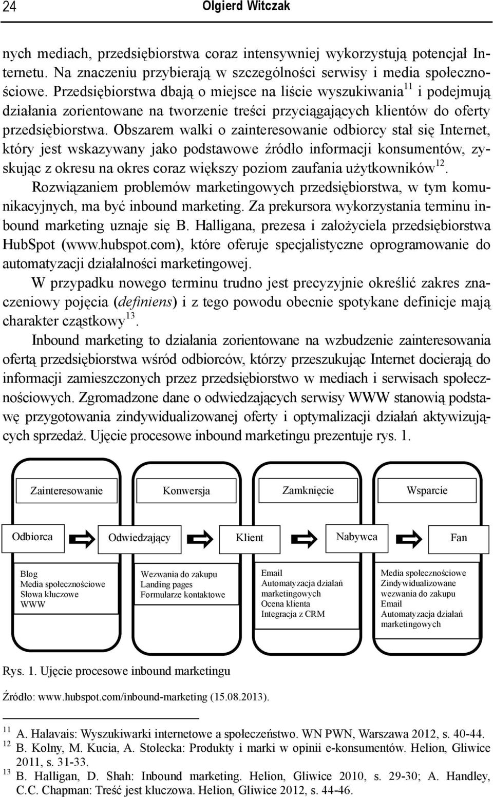 Obszarem walki o zainteresowanie odbiorcy stał się Internet, który jest wskazywany jako podstawowe źródło informacji konsumentów, zyskując z okresu na okres coraz większy poziom zaufania użytkowników