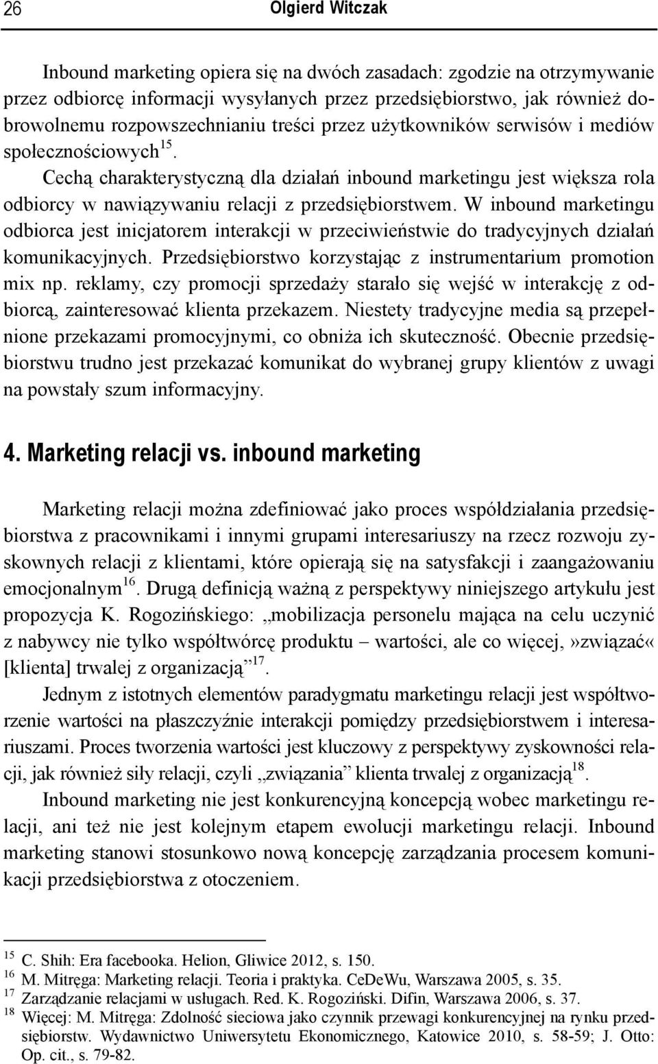 W inbound marketingu odbiorca jest inicjatorem interakcji w przeciwieństwie do tradycyjnych działań komunikacyjnych. Przedsiębiorstwo korzystając z instrumentarium promotion mix np.