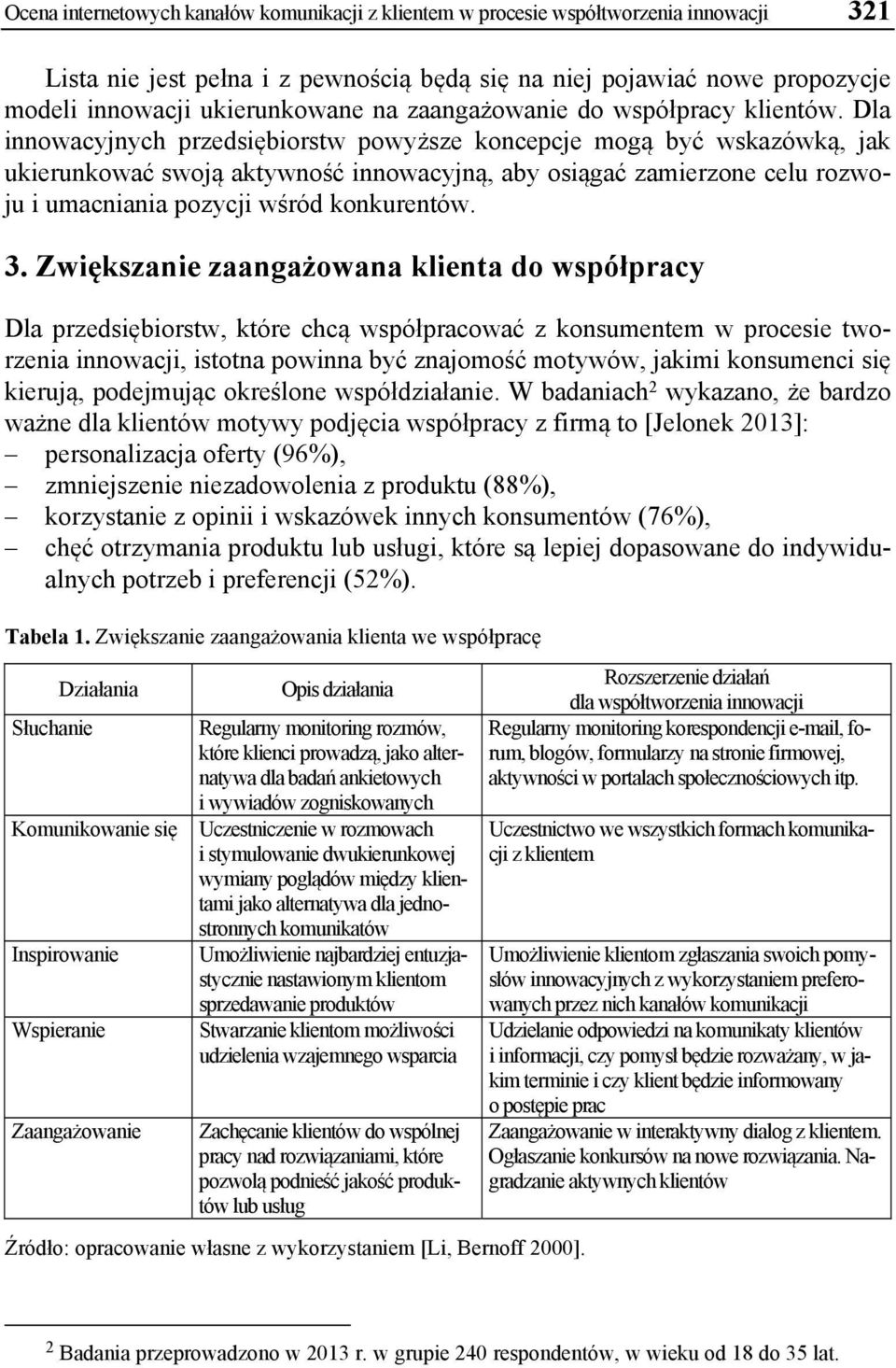 Dla innowacyjnych przedsiębiorstw powyższe koncepcje mogą być wskazówką, jak ukierunkować swoją aktywność innowacyjną, aby osiągać zamierzone celu rozwoju i umacniania pozycji wśród konkurentów. 3.