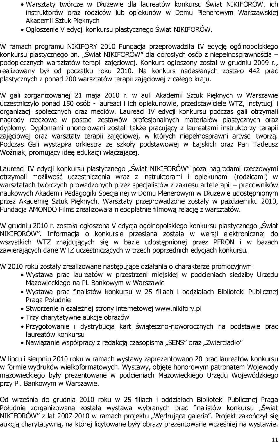 Świat NIKIFORÓW dla dorosłych osób z niepełnosprawnością podopiecznych warsztatów terapii zajęciowej. Konkurs ogłoszony został w grudniu 2009 r., realizowany był od początku roku 2010.