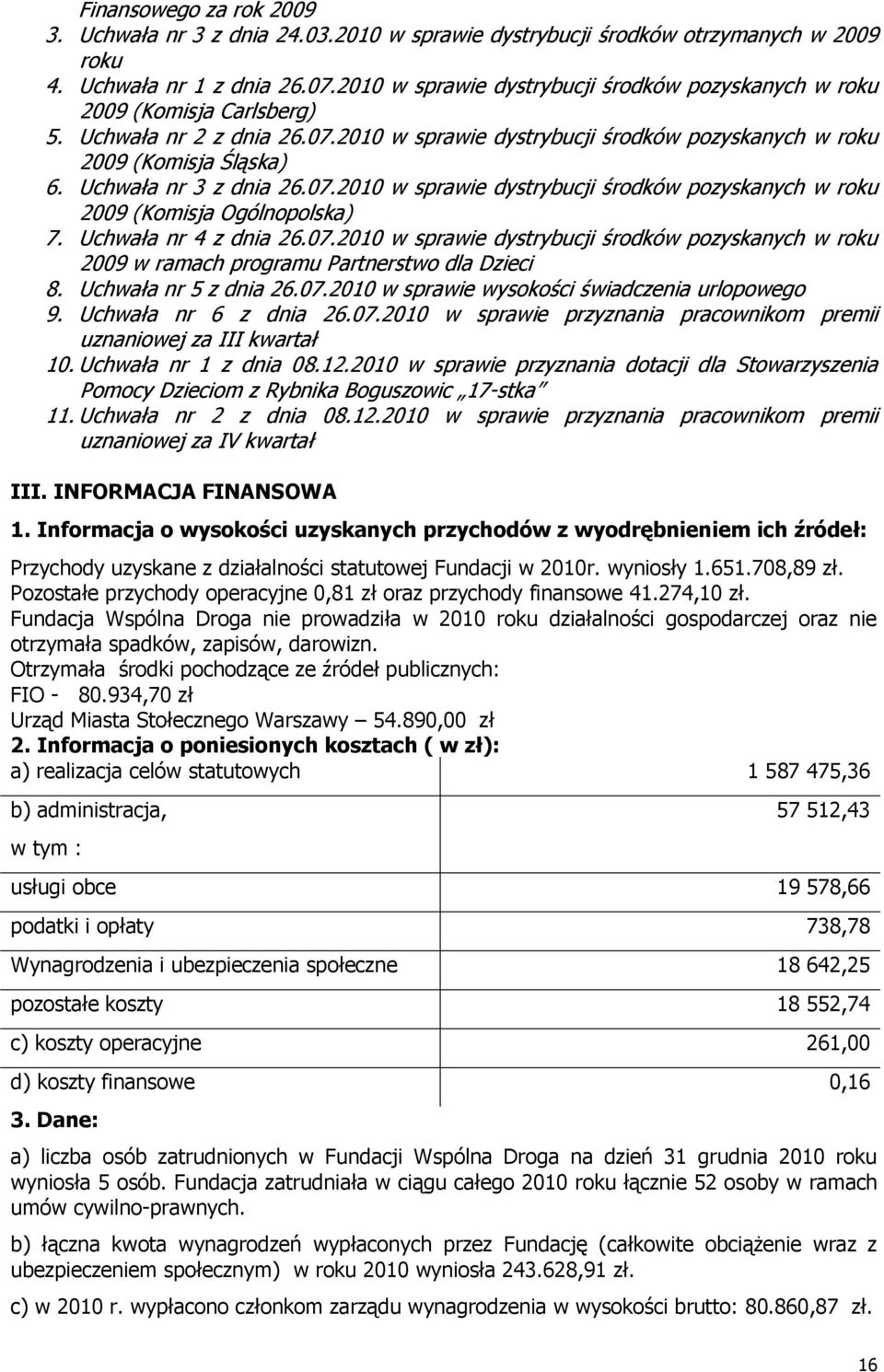 Uchwała nr 3 z dnia 26.07.2010 w sprawie dystrybucji środków pozyskanych w roku 2009 (Komisja Ogólnopolska) 7. Uchwała nr 4 z dnia 26.07.2010 w sprawie dystrybucji środków pozyskanych w roku 2009 w ramach programu Partnerstwo dla Dzieci 8.