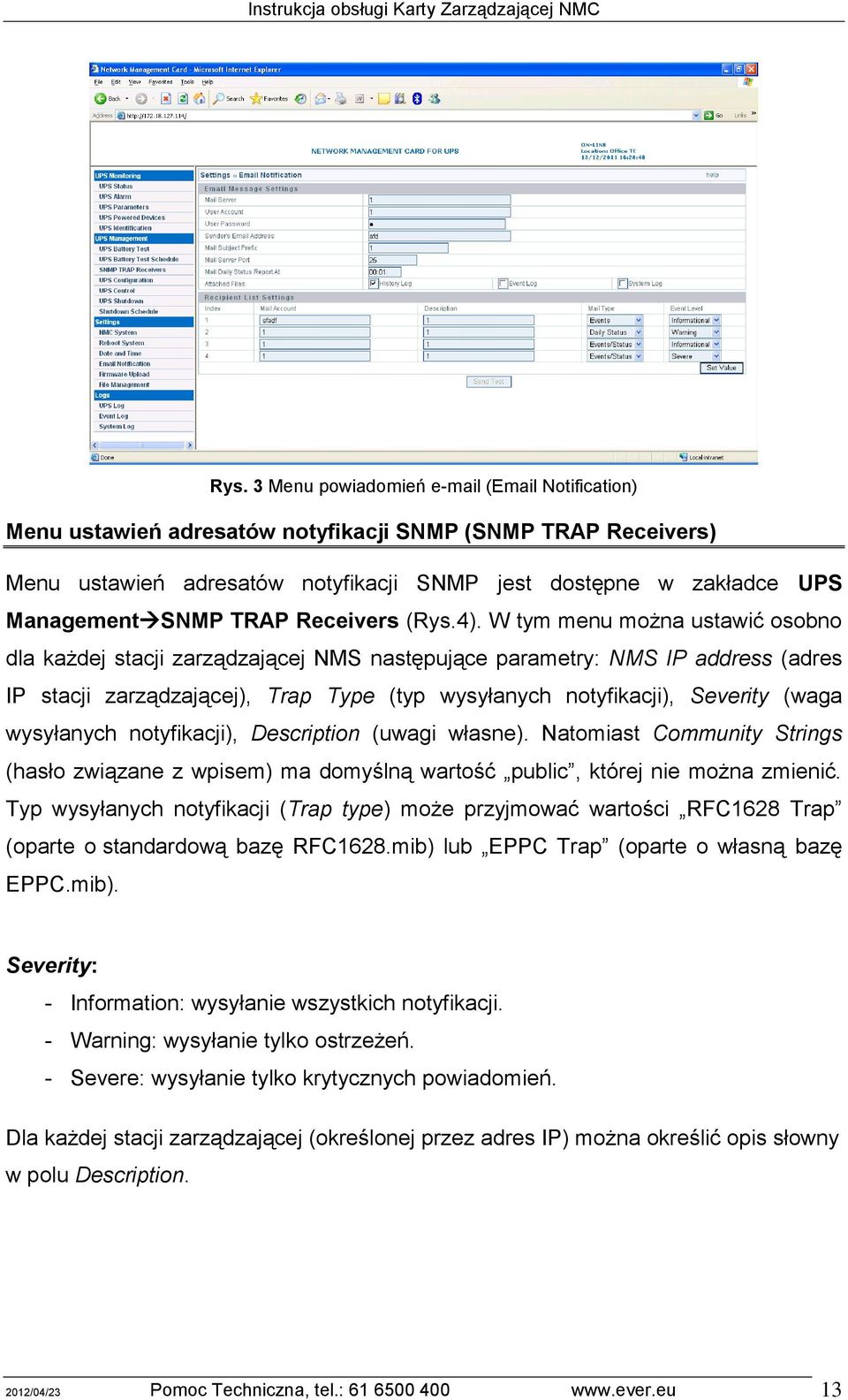 W tym menu można ustawić osobno dla każdej stacji zarządzającej NMS następujące parametry: NMS IP address (adres IP stacji zarządzającej), Trap Type (typ wysyłanych notyfikacji), Severity (waga