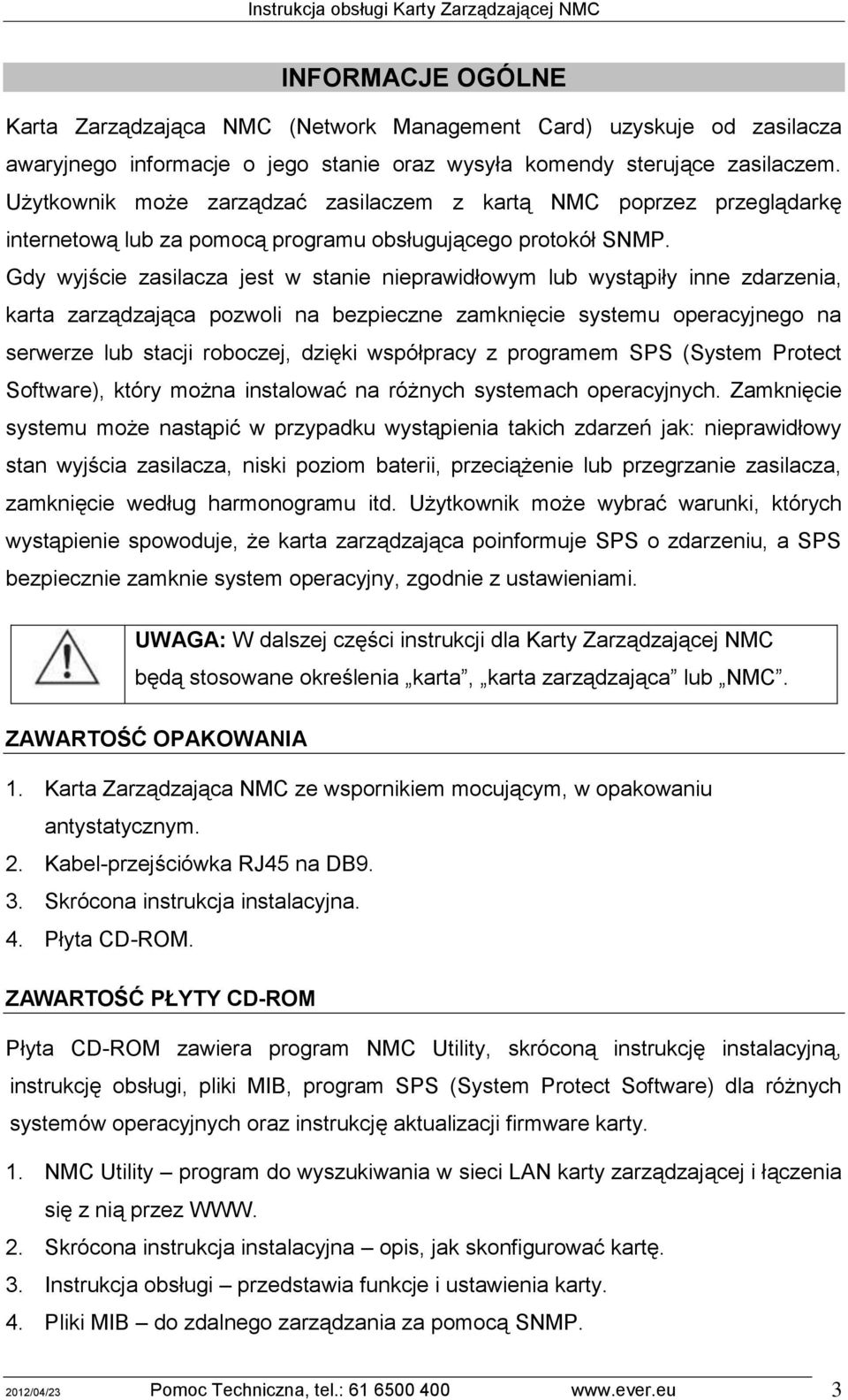 Gdy wyjście zasilacza jest w stanie nieprawidłowym lub wystąpiły inne zdarzenia, karta zarządzająca pozwoli na bezpieczne zamknięcie systemu operacyjnego na serwerze lub stacji roboczej, dzięki