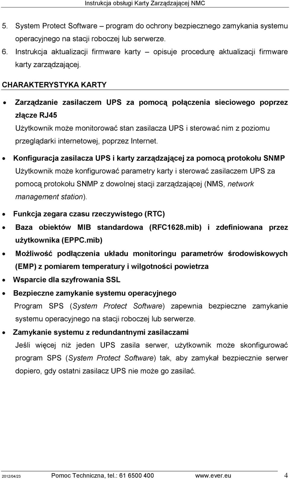 CHARAKTERYSTYKA KARTY Zarządzanie zasilaczem UPS za pomocą połączenia sieciowego poprzez złącze RJ45 Użytkownik może monitorować stan zasilacza UPS i sterować nim z poziomu przeglądarki internetowej,