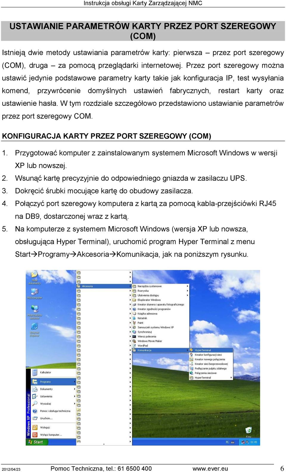 hasła. W tym rozdziale szczegółowo przedstawiono ustawianie parametrów przez port szeregowy COM. KONFIGURACJA KARTY PRZEZ PORT SZEREGOWY (COM) 1.