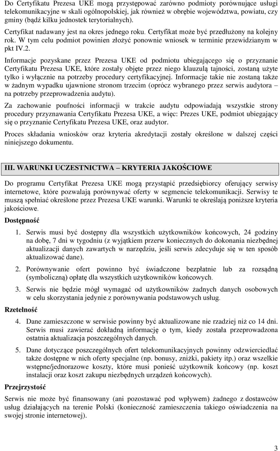 2. Informacje pozyskane przez Prezesa UKE od podmiotu ubiegającego się o przyznanie Certyfikatu Prezesa UKE, które zostały objęte przez niego klauzulą tajności, zostaną użyte tylko i wyłącznie na