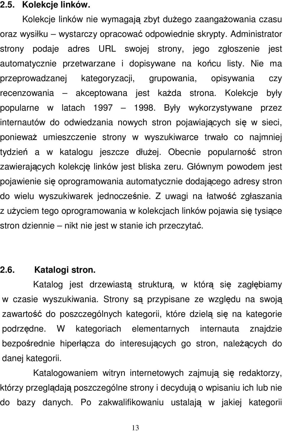 Nie ma przeprowadzanej kategoryzacji, grupowania, opisywania czy recenzowania akceptowana jest kada strona. Kolekcje były popularne w latach 1997 1998.