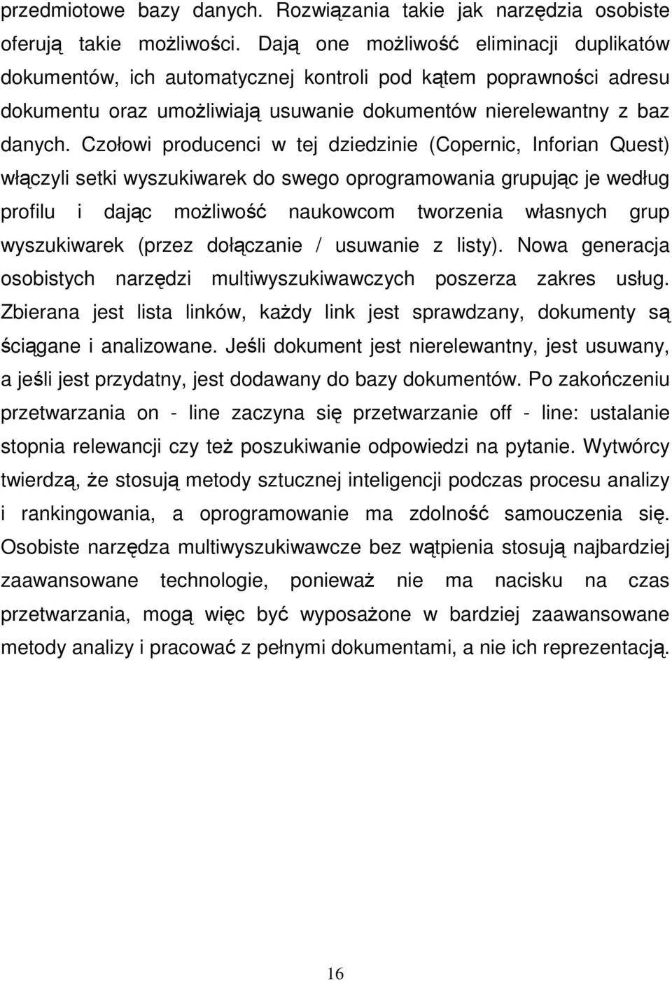 Czołowi producenci w tej dziedzinie (Copernic, Inforian Quest) włczyli setki wyszukiwarek do swego oprogramowania grupujc je według profilu i dajc moliwo naukowcom tworzenia własnych grup