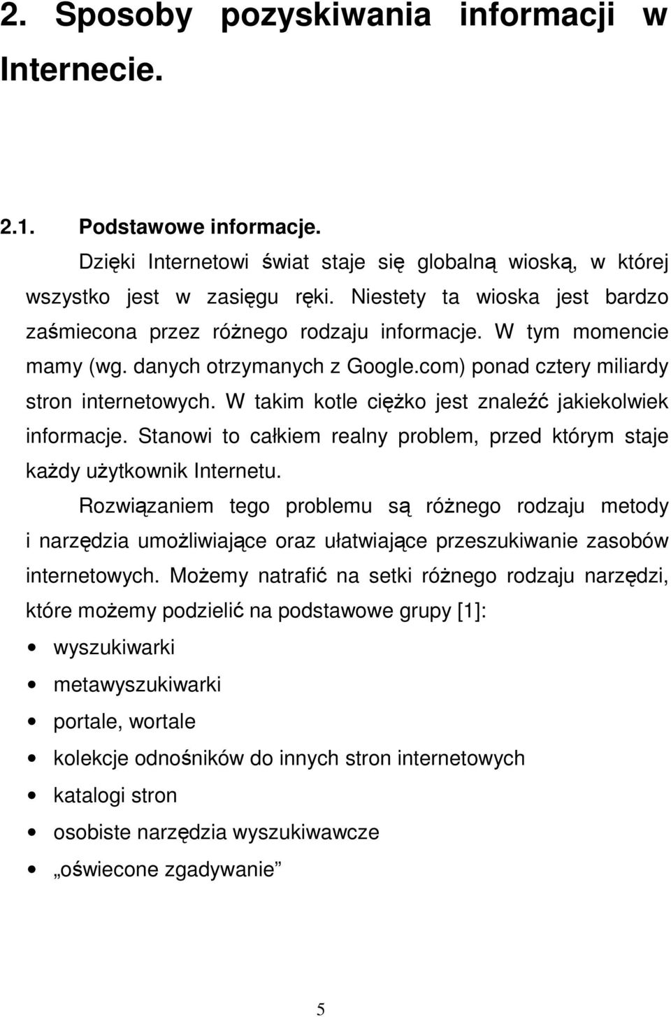 W takim kotle ciko jest znale jakiekolwiek informacje. Stanowi to całkiem realny problem, przed którym staje kady uytkownik Internetu.