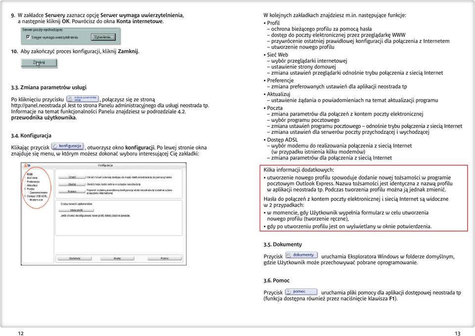 Informacje na temat funkcjonalności Panelu znajdziesz w podrozdziale 4.2. przewodnika użytkownika. 3.4. Konfiguracja Klikając przycisk, otworzysz okno konfiguracji.