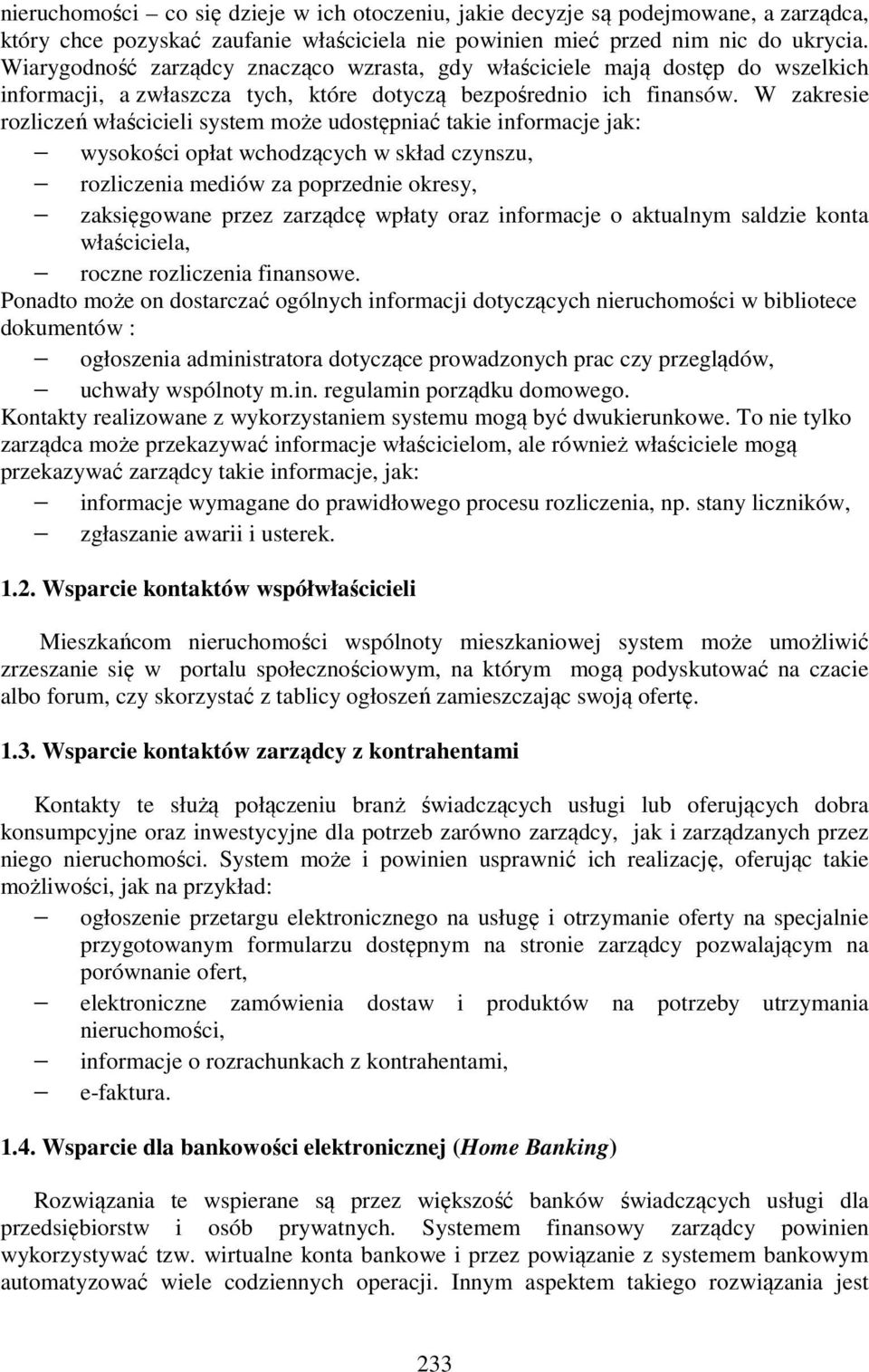 W zakresie rozliczeń właścicieli system może udostępniać takie informacje jak: wysokości opłat wchodzących w skład czynszu, rozliczenia mediów za poprzednie okresy, zaksięgowane przez zarządcę wpłaty