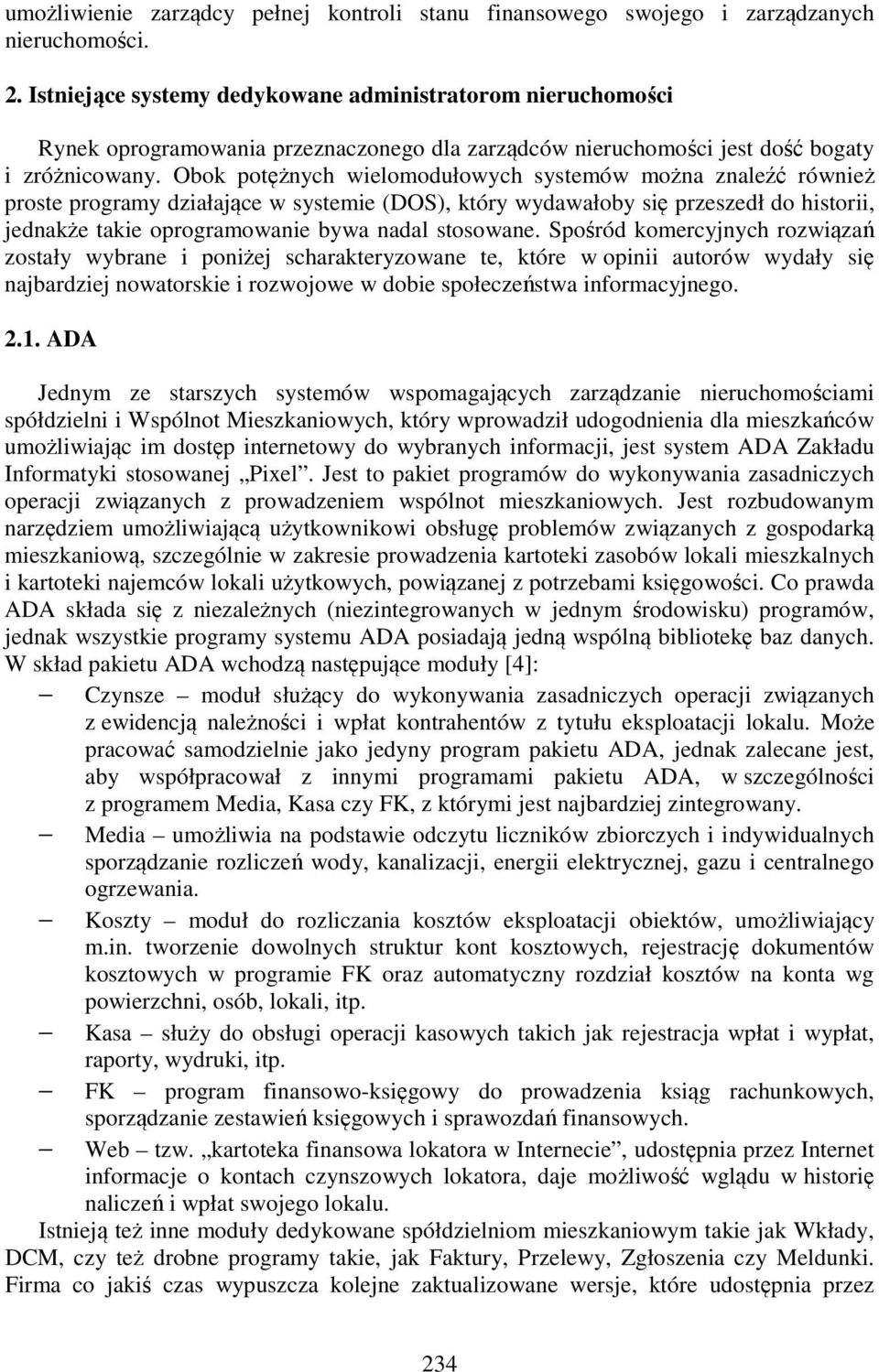 Obok potężnych wielomodułowych systemów można znaleźć również proste programy działające w systemie (DOS), który wydawałoby się przeszedł do historii, jednakże takie oprogramowanie bywa nadal