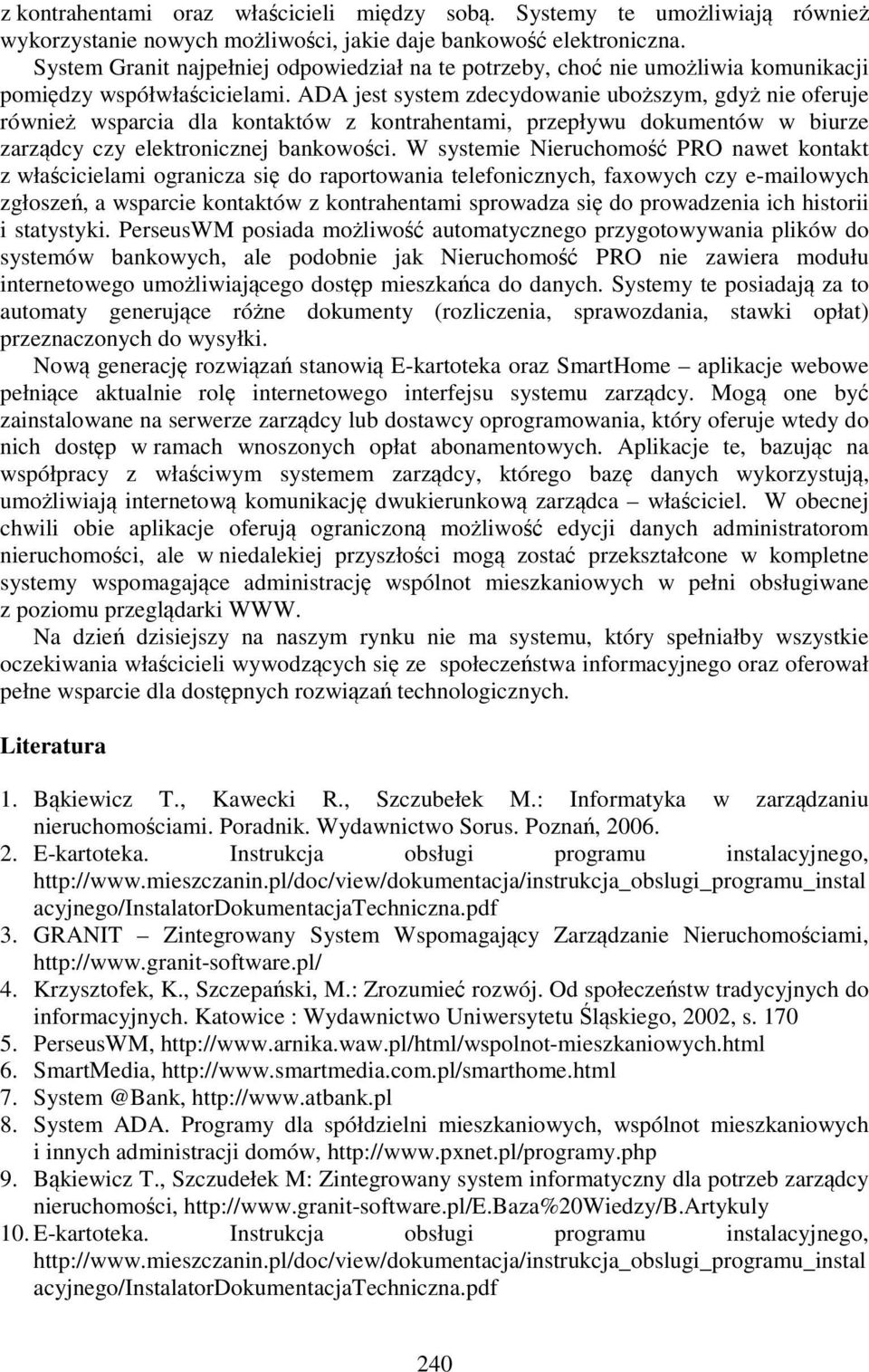 ADA jest system zdecydowanie uboższym, gdyż nie oferuje również wsparcia dla kontaktów z kontrahentami, przepływu dokumentów w biurze zarządcy czy elektronicznej bankowości.