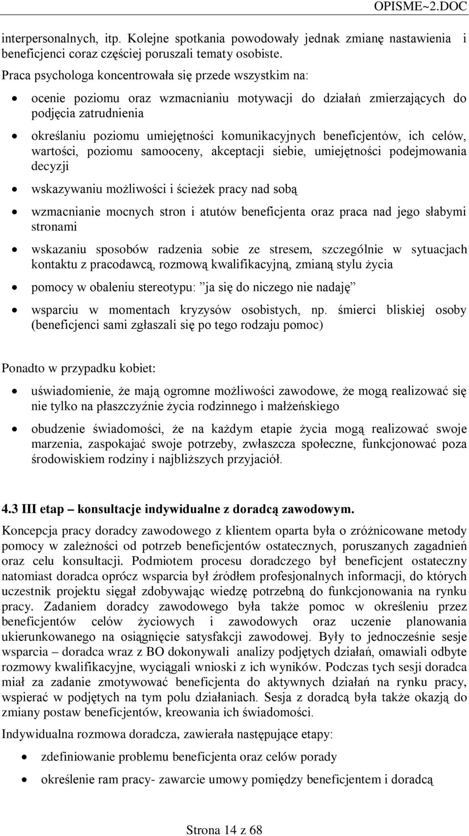 beneficjentów, ich celów, wartości, poziomu samooceny, akceptacji siebie, umiejętności podejmowania decyzji wskazywaniu możliwości i ścieżek pracy nad sobą wzmacnianie mocnych stron i atutów