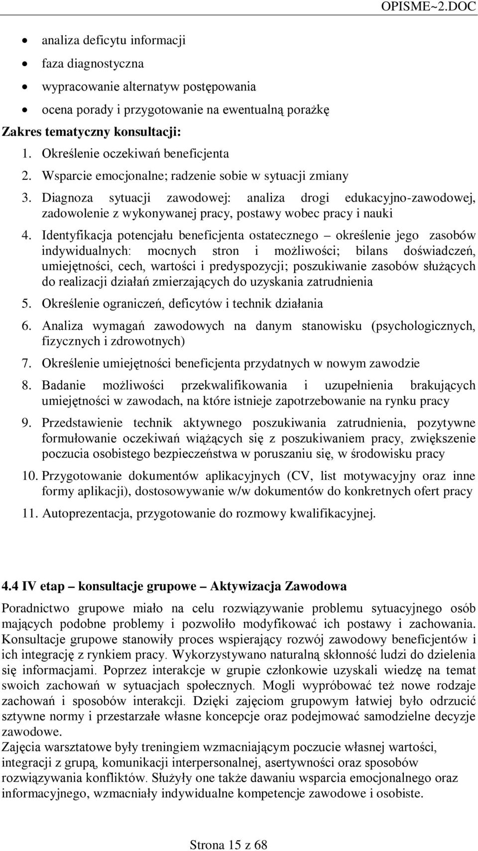 Diagnoza sytuacji zawodowej: analiza drogi edukacyjno-zawodowej, zadowolenie z wykonywanej pracy, postawy wobec pracy i nauki 4.