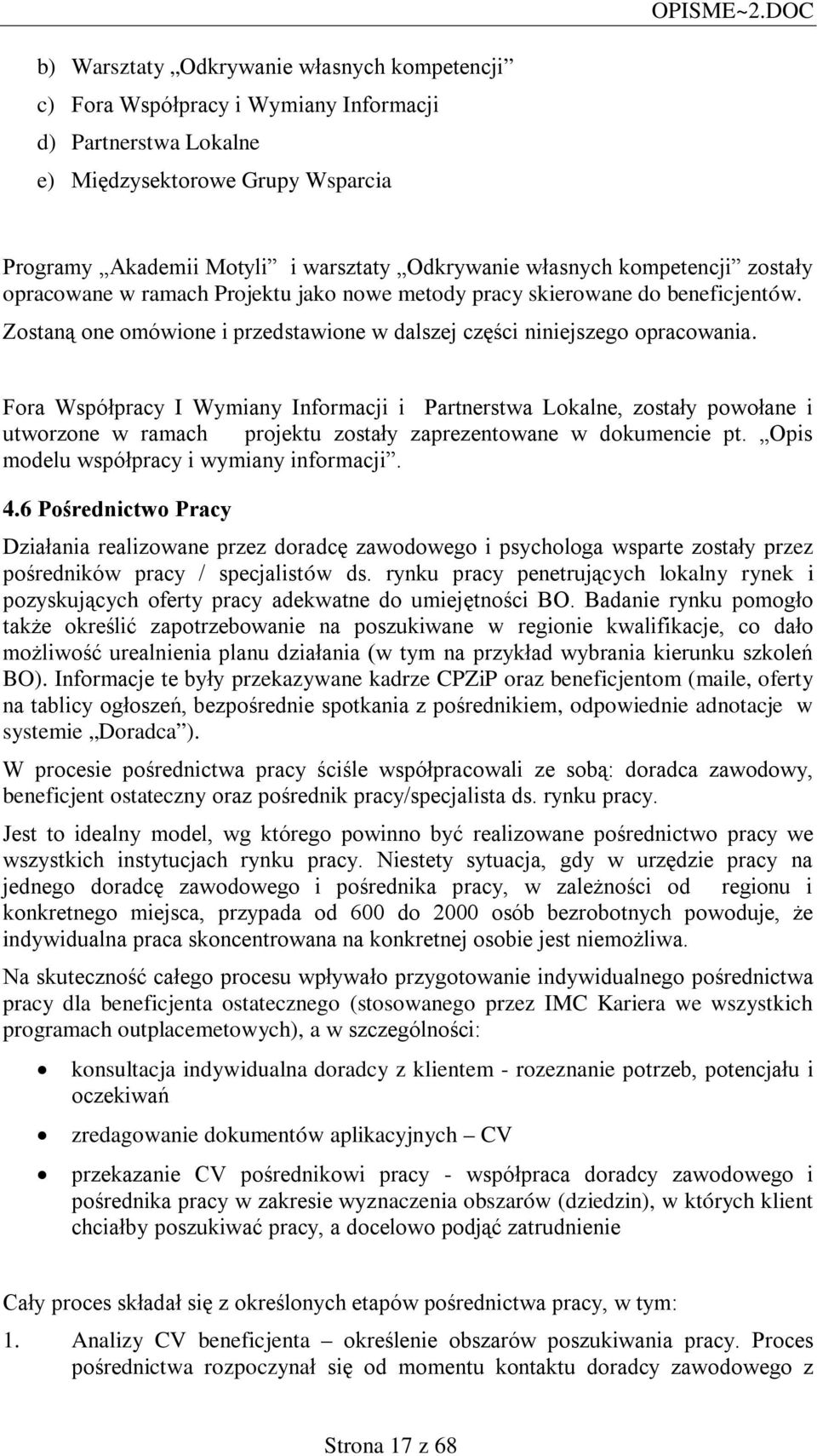 Fora Współpracy I Wymiany Informacji i Partnerstwa Lokalne, zostały powołane i utworzone w ramach projektu zostały zaprezentowane w dokumencie pt. Opis modelu współpracy i wymiany informacji. 4.