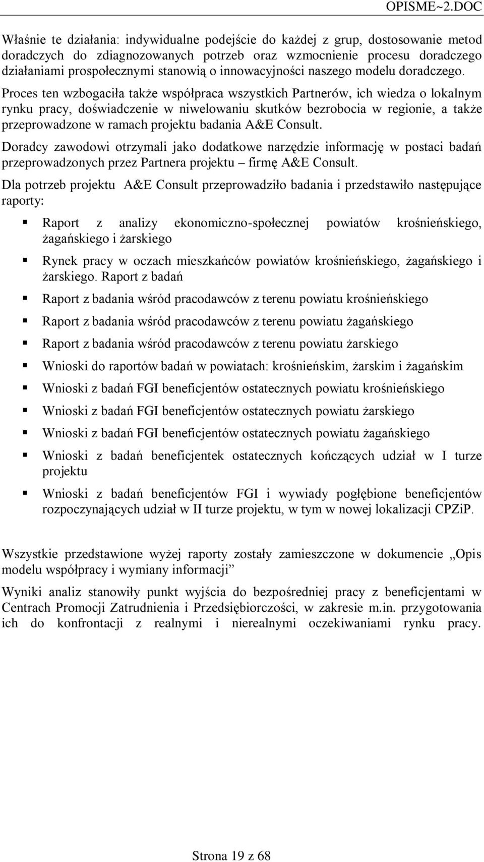 Proces ten wzbogaciła także współpraca wszystkich Partnerów, ich wiedza o lokalnym rynku pracy, doświadczenie w niwelowaniu skutków bezrobocia w regionie, a także przeprowadzone w ramach projektu