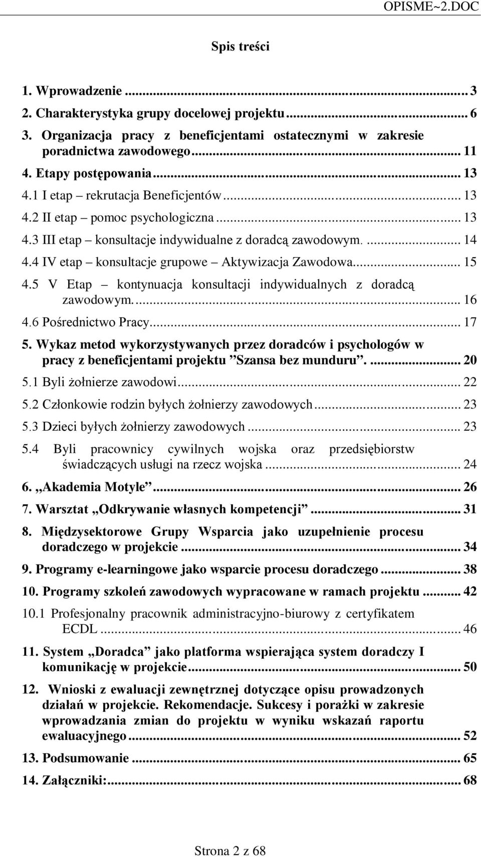 4 IV etap konsultacje grupowe Aktywizacja Zawodowa... 15 4.5 V Etap kontynuacja konsultacji indywidualnych z doradcą zawodowym... 16 4.6 Pośrednictwo Pracy... 17 5.