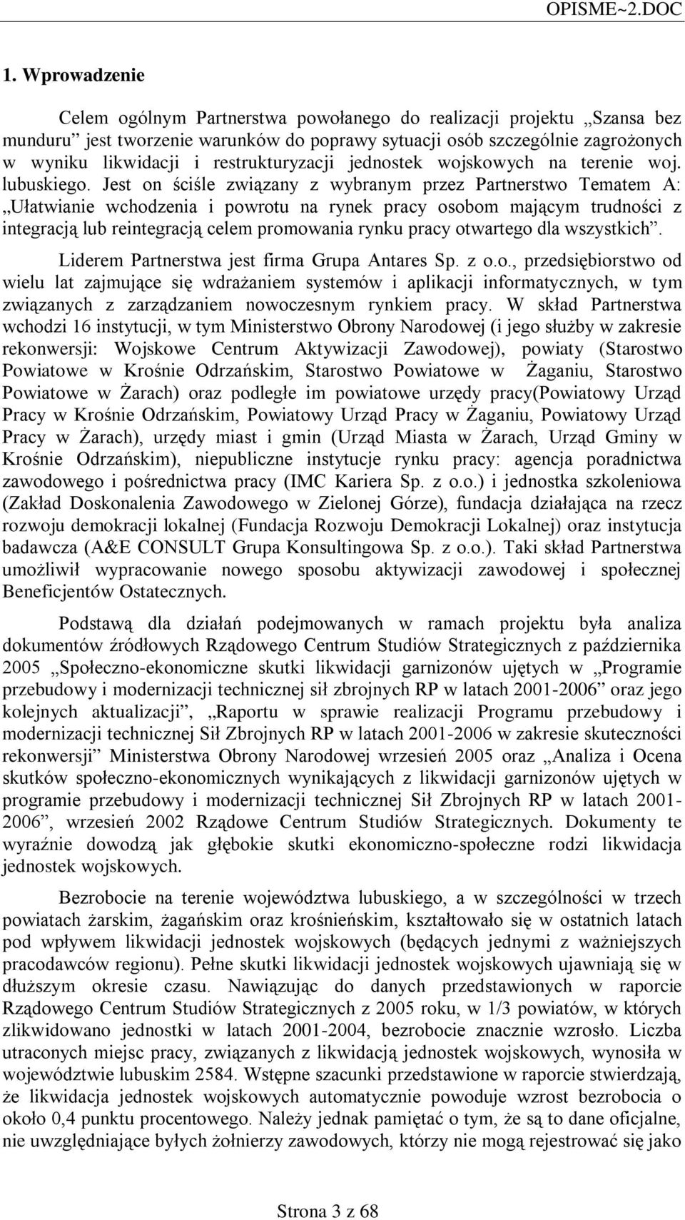 Jest on ściśle związany z wybranym przez Partnerstwo Tematem A: Ułatwianie wchodzenia i powrotu na rynek pracy osobom mającym trudności z integracją lub reintegracją celem promowania rynku pracy