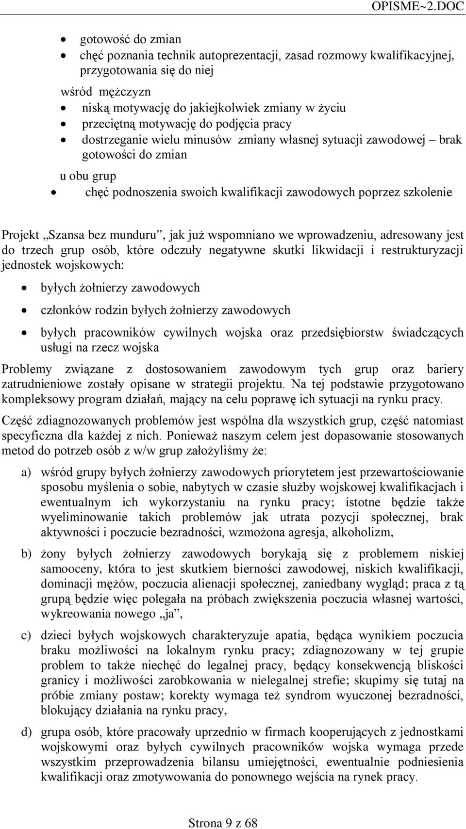 motywację do podjęcia pracy dostrzeganie wielu minusów zmiany własnej sytuacji zawodowej brak gotowości do zmian u obu grup chęć podnoszenia swoich kwalifikacji zawodowych poprzez szkolenie Projekt