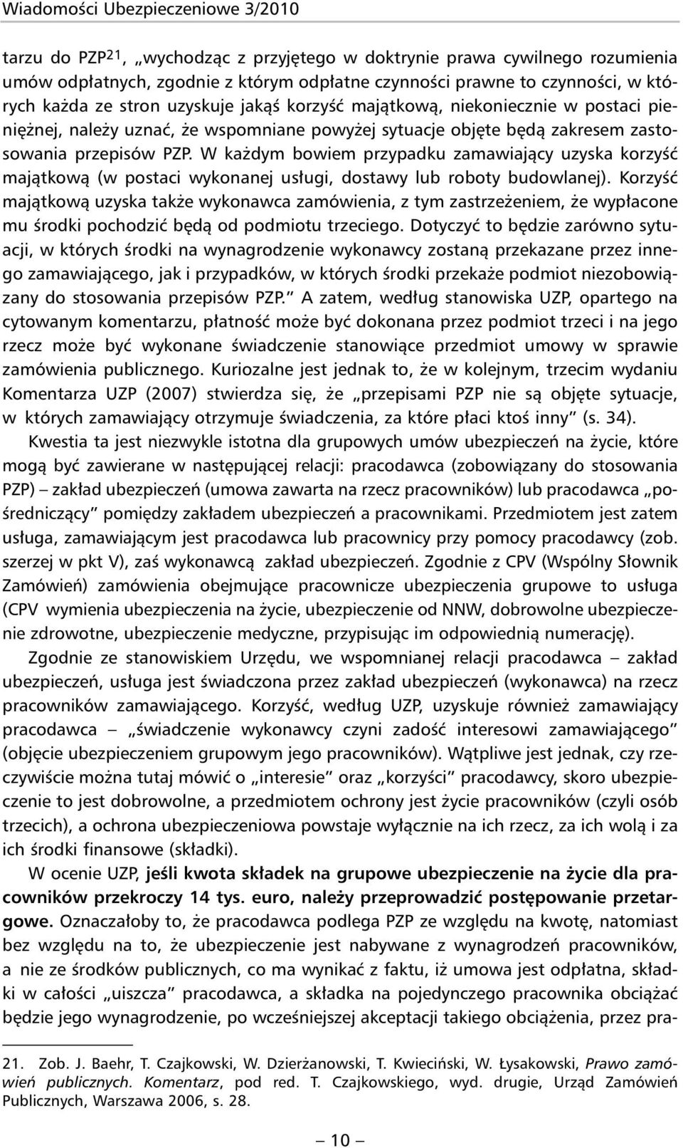 W każdym bowiem przypadku zamawiający uzyska korzyść majątkową (w postaci wykonanej usługi, dostawy lub roboty budowlanej).