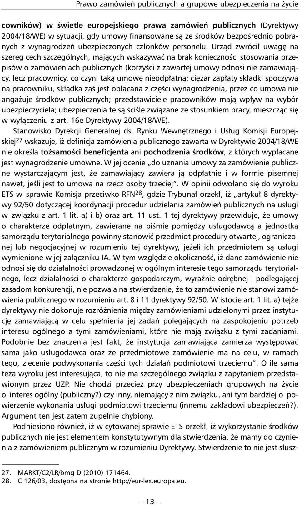 Urząd zwrócił uwagę na szereg cech szczególnych, mających wskazywać na brak konieczności stosowania przepisów o zamówieniach publicznych (korzyści z zawartej umowy odnosi nie zamawiający, lecz