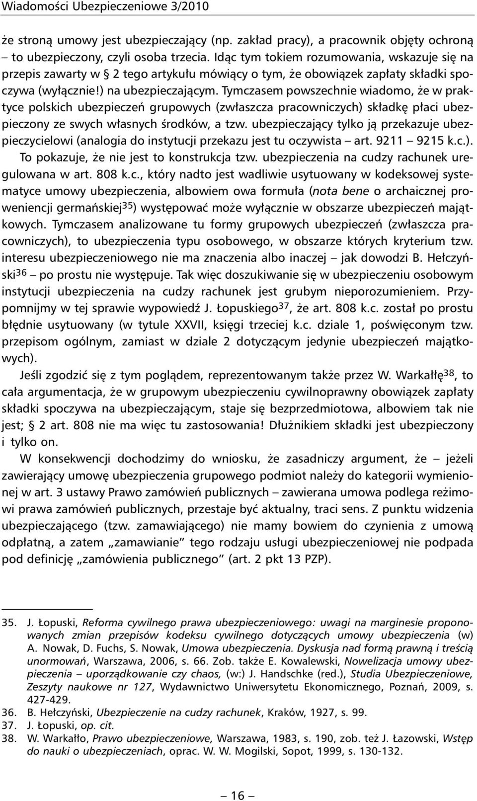 Tymczasem powszechnie wiadomo, że w praktyce polskich ubezpieczeń grupowych (zwłaszcza pracowniczych) składkę płaci ubezpieczony ze swych własnych środków, a tzw.