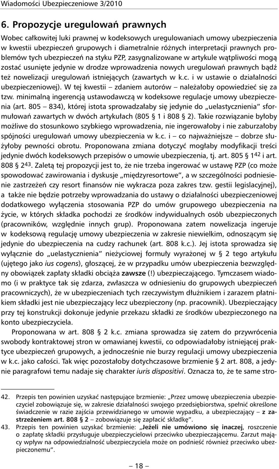 tych ubezpieczeń na styku PZP, zasygnalizowane w artykule wątpliwości mogą zostać usunięte jedynie w drodze wprowadzenia nowych uregulowań prawnych bądź też nowelizacji uregulowań istniejących