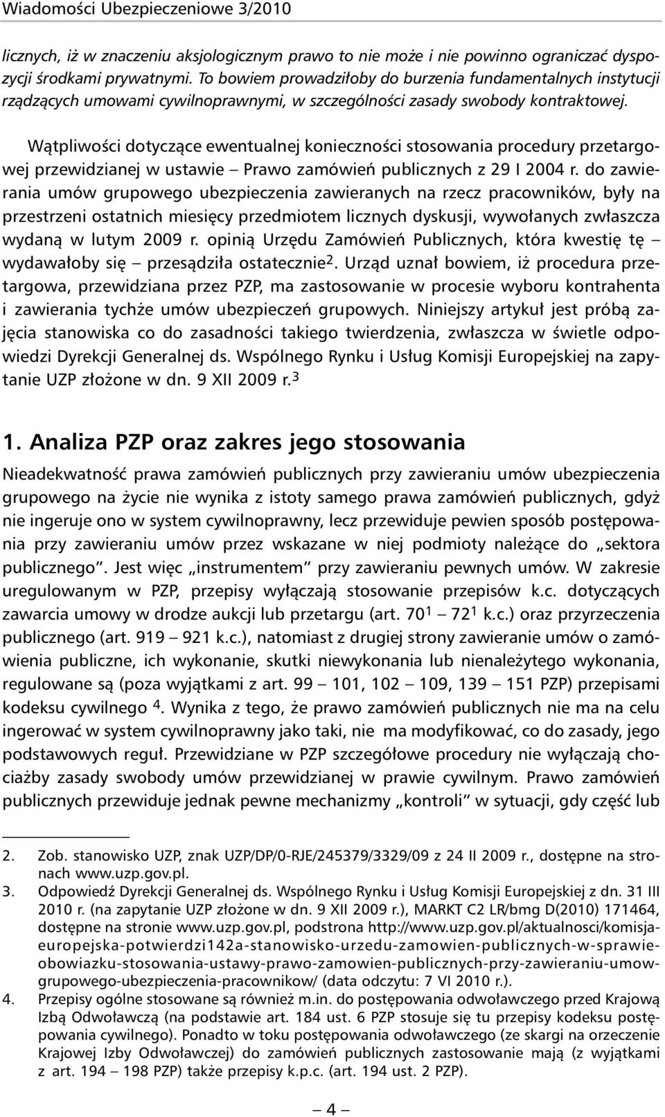 Wątpliwości dotyczące ewentualnej konieczności stosowania procedury przetargowej przewidzianej w ustawie Prawo zamówień publicznych z 29 I 2004 r.