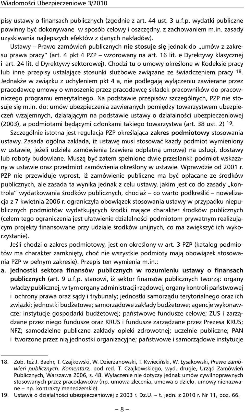 Chodzi tu o umowy określone w Kodeksie pracy lub inne przepisy ustalające stosunki służbowe związane ze świadczeniem pracy 18.