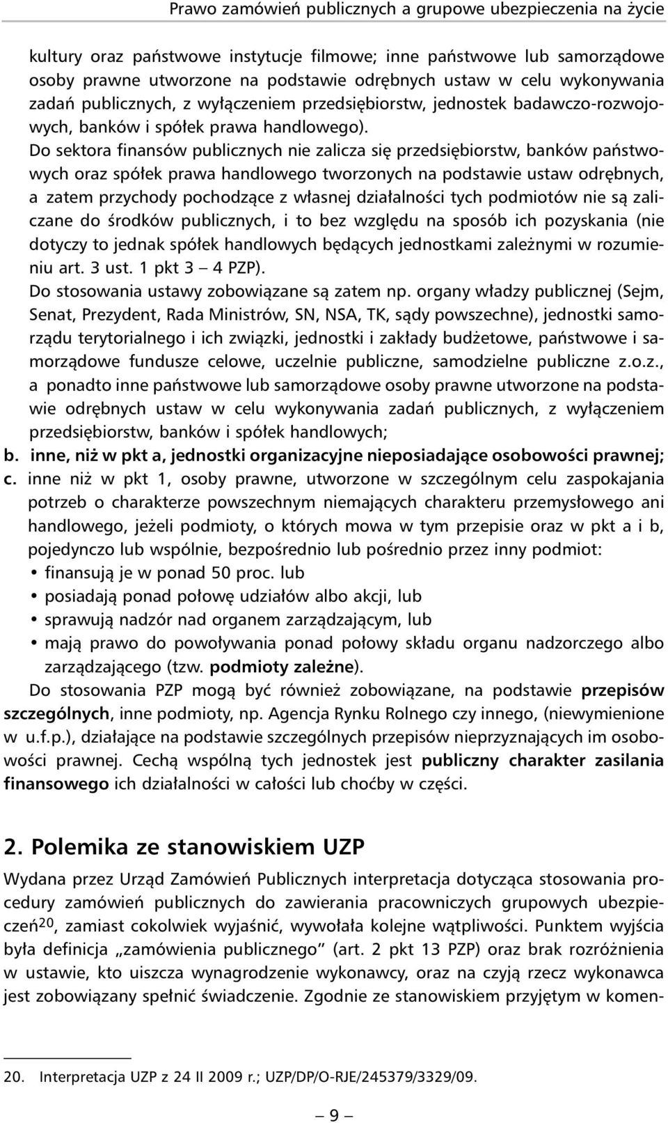 Do sektora finansów publicznych nie zalicza się przedsiębiorstw, banków państwowych oraz spółek prawa handlowego tworzonych na podstawie ustaw odrębnych, a zatem przychody pochodzące z własnej