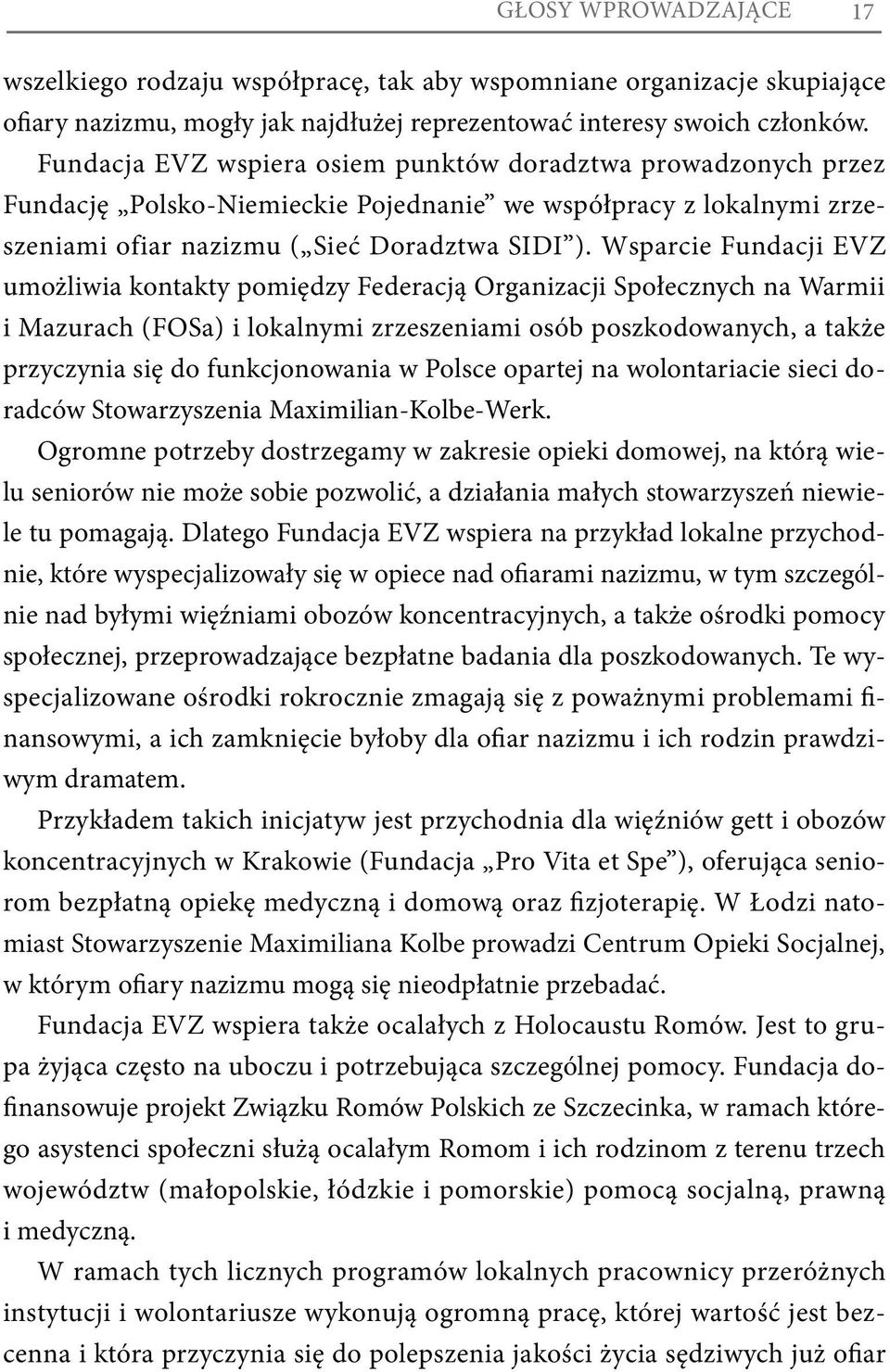 Wsparcie Fundacji EVZ umożliwia kontakty pomiędzy Federacją Organizacji Społecznych na Warmii i Mazurach (FOSa) i lokalnymi zrzeszeniami osób poszkodowanych, a także przyczynia się do funkcjonowania